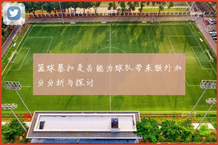 篮球暴扣是否能为球队带来额外加分分析与探讨